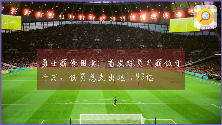 勇士薪资困境：首发球员年薪低于千万，伤员总支出达1.93亿